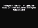 Read Healthy Hair & Skin: How To Use Argan Oil For Healthy And Beautiful Hair And Skin (Healthy