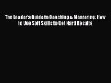 EBOOKONLINEThe Leader's Guide to Coaching & Mentoring: How to Use Soft Skills to Get Hard ResultsREADONLINE