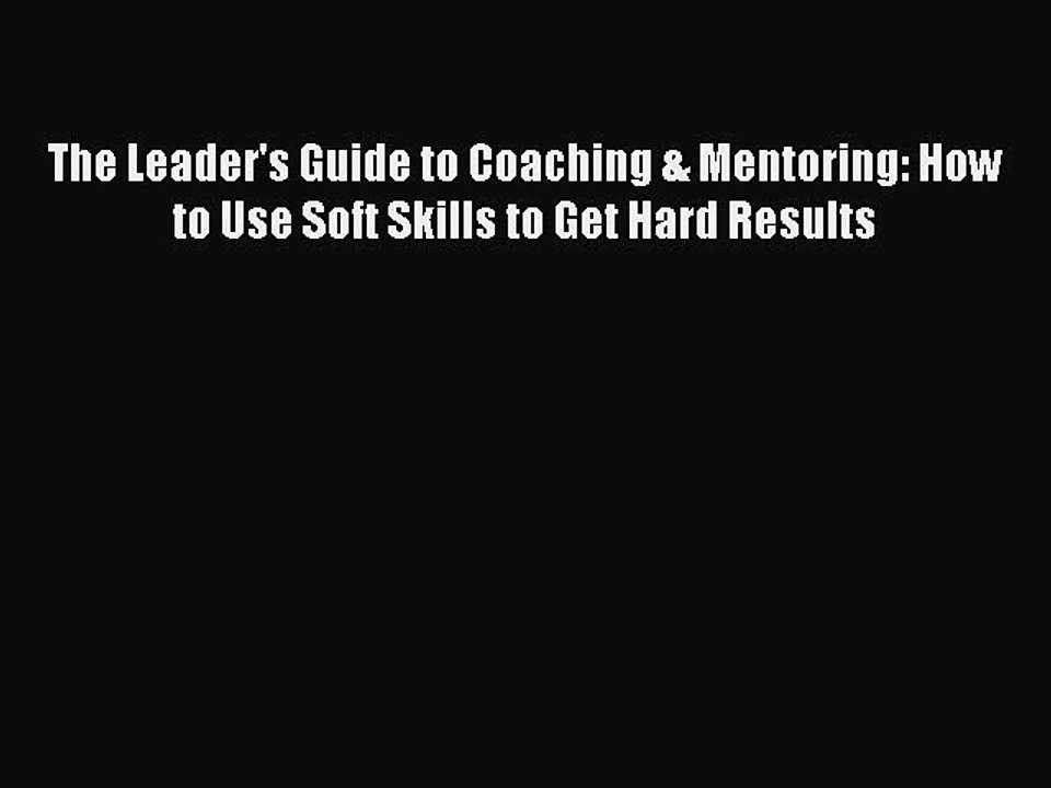 EBOOKONLINEThe Leader's Guide to Coaching & Mentoring: How to Use Soft Skills to Get Hard ResultsREADONLINE