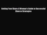 Read Getting Your Share: A Woman's Guide to Successful Divorce Strategies Ebook Free