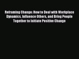 EBOOKONLINEReframing Change: How to Deal with Workplace Dynamics Influence Others and Bring