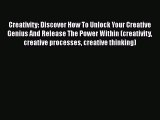 [Read] Creativity: Discover How To Unlock Your Creative Genius And Release The Power Within