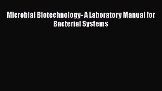 Download Microbial Biotechnology- A Laboratory Manual for Bacterial Systems PDF Free