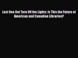 [PDF] Last One Out Turn Off the Lights: Is This the Future of American and Canadian Libraries?