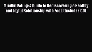 READ book Mindful Eating: A Guide to Rediscovering a Healthy and Joyful Relationship with