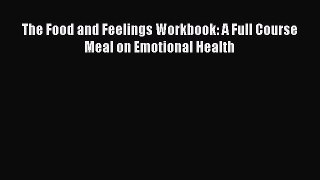 READ book The Food and Feelings Workbook: A Full Course Meal on Emotional Health# Full E-Book