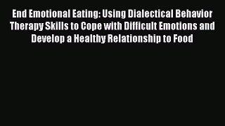 DOWNLOAD FREE E-books End Emotional Eating: Using Dialectical Behavior Therapy Skills to Cope