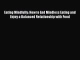 READ book Eating Mindfully: How to End Mindless Eating and Enjoy a Balanced Relationship with