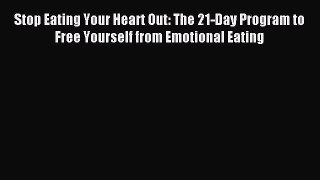 READ book Stop Eating Your Heart Out: The 21-Day Program to Free Yourself from Emotional Eating#