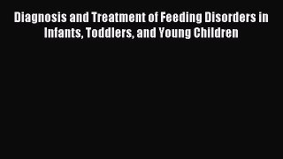 READ book Diagnosis and Treatment of Feeding Disorders in Infants Toddlers and Young Children#