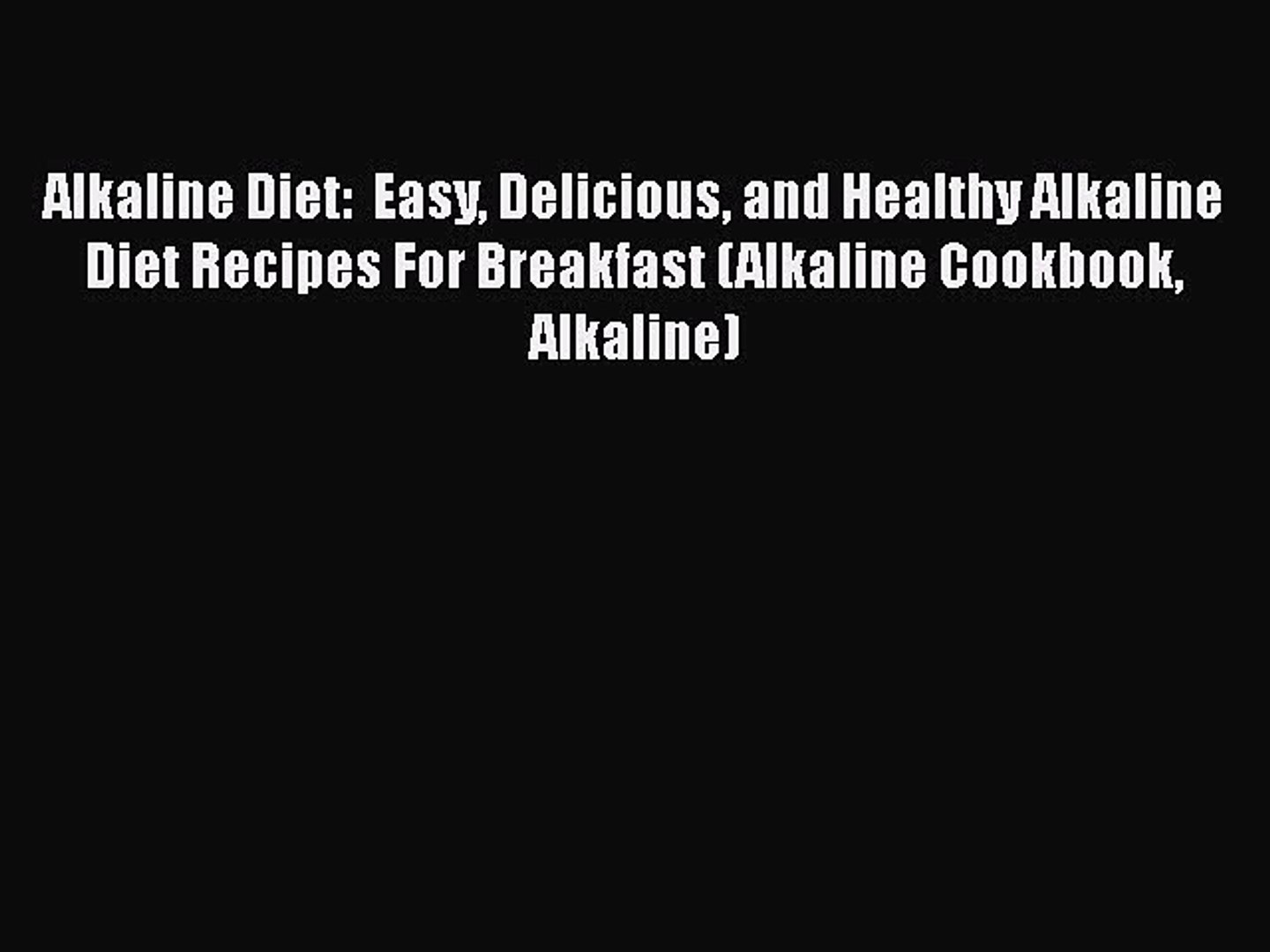 Read Alkaline Diet Easy Delicious And Healthy Alkaline Diet Recipes For Breakfast Alkaline Video Dailymotion