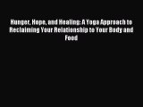 READ book Hunger Hope and Healing: A Yoga Approach to Reclaiming Your Relationship to Your