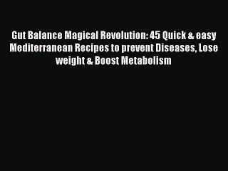 Read Gut Balance Magical Revolution: 45 Quick & easy Mediterranean Recipes to prevent Diseases