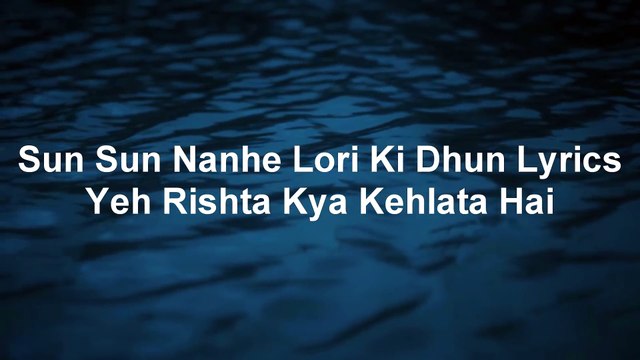 Beautiful: Sun Sun Nanhe Lori Ki Dhun (Lullaby) Lyrics of drama Yeh Rishta Kya Kehlata Hai