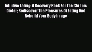 READ book Intuitive Eating: A Recovery Book For The Chronic Dieter Rediscover The Pleasures
