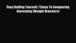READ book Stop Stuffing Yourself: 7 Steps To Conquering Overeating (Weight Watchers)# Full