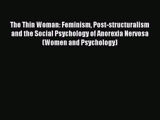 Free Full [PDF] Downlaod The Thin Woman: Feminism Post-structuralism and the Social Psychology