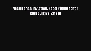 Free Full [PDF] Downlaod Abstinence in Action: Food Planning for Compulsive Eaters# Full Free