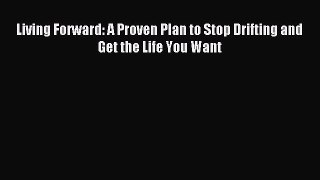[Download] Living Forward: A Proven Plan to Stop Drifting and Get the Life You Want Read Free