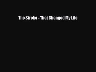 Download The Stroke - That Changed My Life Ebook Free