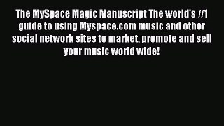 Read The MySpace Magic Manuscript The world's #1 guide to using Myspace.com music and other