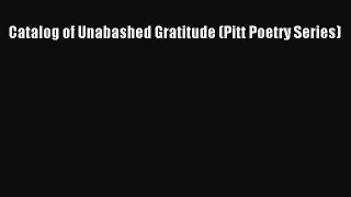 Read Catalog of Unabashed Gratitude (Pitt Poetry Series) Ebook Free