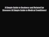 Read A Simple Guide to Deafness and Related Ear Diseases (A Simple Guide to Medical Conditions)