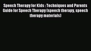 Read Speech Therapy for Kids : Techniques and Parents Guide for Speech Therapy (speech therapy