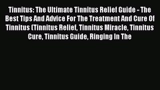 Read Tinnitus: The Ultimate Tinnitus Relief Guide - The Best Tips And Advice For The Treatment