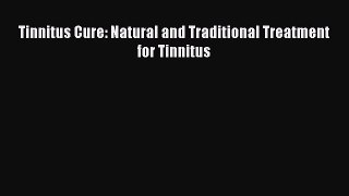 Download Tinnitus Cure: Natural and Traditional Treatment for Tinnitus PDF Online