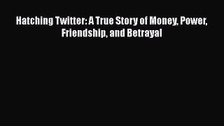[PDF] Hatching Twitter: A True Story of Money Power Friendship and Betrayal [Download] Online