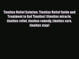 Read Tinnitus Relief Solution: Tinnitus Relief Guide and Treatment to End Tinnitus! (tinnitus