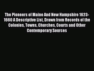 Read The Pioneers of Maine And New Hampshire 1623-1660 A Descriptive List Drawn from Records
