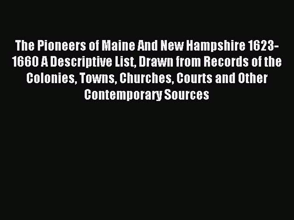 Read The Pioneers of Maine And New Hampshire 1623-1660 A Descriptive List Drawn from Records