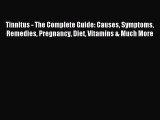 Download Tinnitus - The Complete Guide: Causes Symptoms Remedies Pregnancy Diet Vitamins &