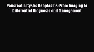 Download Pancreatic Cystic Neoplasms: From Imaging to Differential Diagnosis and Management