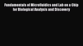 Read Fundamentals of Microfluidics and Lab on a Chip for Biological Analysis and Discovery