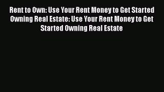 READbookRent to Own: Use Your Rent Money to Get Started Owning Real Estate: Use Your Rent Money
