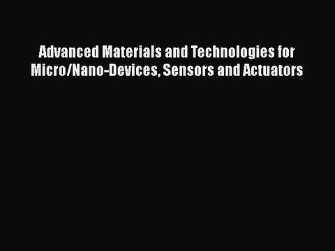 Read Advanced Materials and Technologies for Micro/Nano-Devices Sensors and Actuators Ebook