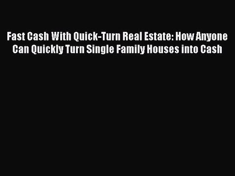 EBOOKONLINEFast Cash With Quick-Turn Real Estate: How Anyone Can Quickly Turn Single Family