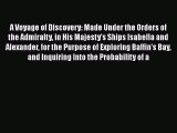 Read A Voyage of Discovery: Made Under the Orders of the Admiralty in His Majesty's Ships Isabella