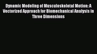 Read Dynamic Modeling of Musculoskeletal Motion: A Vectorized Approach for Biomechanical Analysis