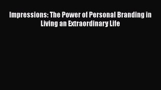 [Read] Impressions: The Power of Personal Branding in Living an Extraordinary Life PDF Online