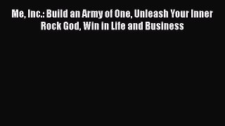 [Read] Me Inc.: Build an Army of One Unleash Your Inner Rock God Win in Life and Business E-Book