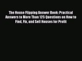 EBOOKONLINEThe House Flipping Answer Book: Practical Answers to More Than 125 Questions on