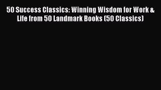 [Read] 50 Success Classics: Winning Wisdom for Work & Life from 50 Landmark Books (50 Classics)