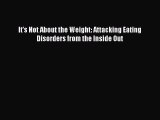 READ book It's Not About the Weight: Attacking Eating Disorders from the Inside Out# Full
