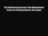 [Read] The Inefficiency Assassin: Time Management Tactics for Working Smarter Not Longer E-Book