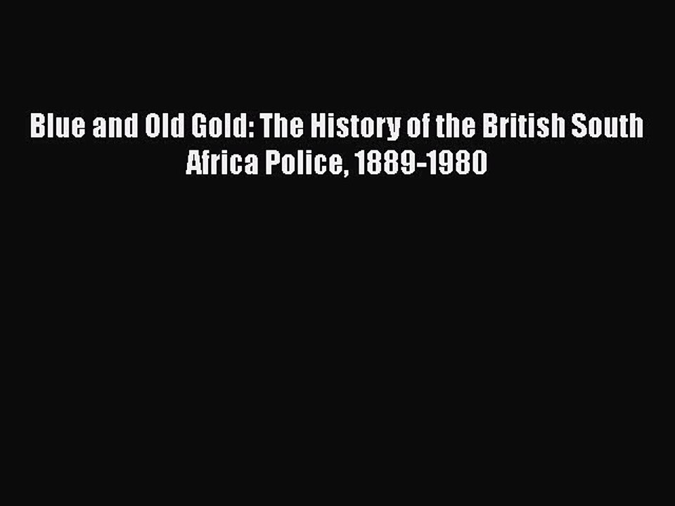 Read Blue and Old Gold: The History of the British South Africa Police 1889-1980 PDF Free