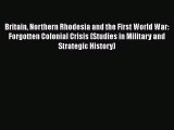 Read Britain Northern Rhodesia and the First World War: Forgotten Colonial Crisis (Studies